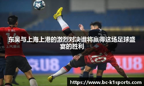 东吴与上海上港的激烈对决谁将赢得这场足球盛宴的胜利