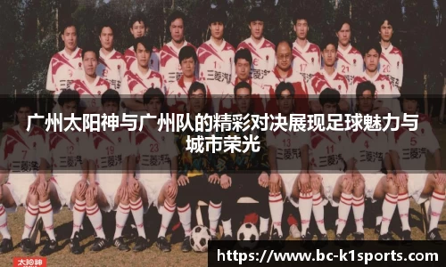 广州太阳神与广州队的精彩对决展现足球魅力与城市荣光