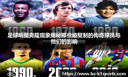 足球明星克隆现象揭秘那些被复制的传奇球员与他们的影响